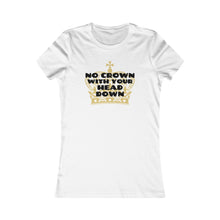 Load image into Gallery viewer, No Crown with your Head Down - Women's Favorite Tee