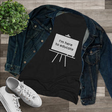 Load image into Gallery viewer, I am here to educate - Women's Triblend Tee