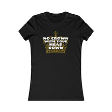 Load image into Gallery viewer, No Crown with your Head Down - Women's Favorite Tee