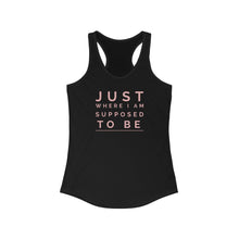Load image into Gallery viewer, Just Where I am Supposed to Be - Women's Ideal Racerback Tank