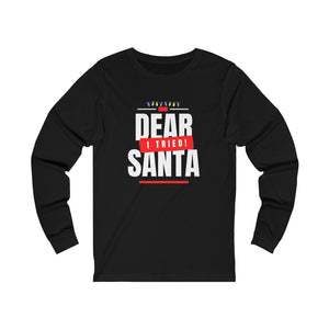 Dear Santa, I Tried  - Unisex Jersey Long Sleeve Tee