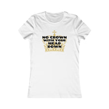 Load image into Gallery viewer, No Crown with your Head Down - Women&#39;s Favorite Tee
