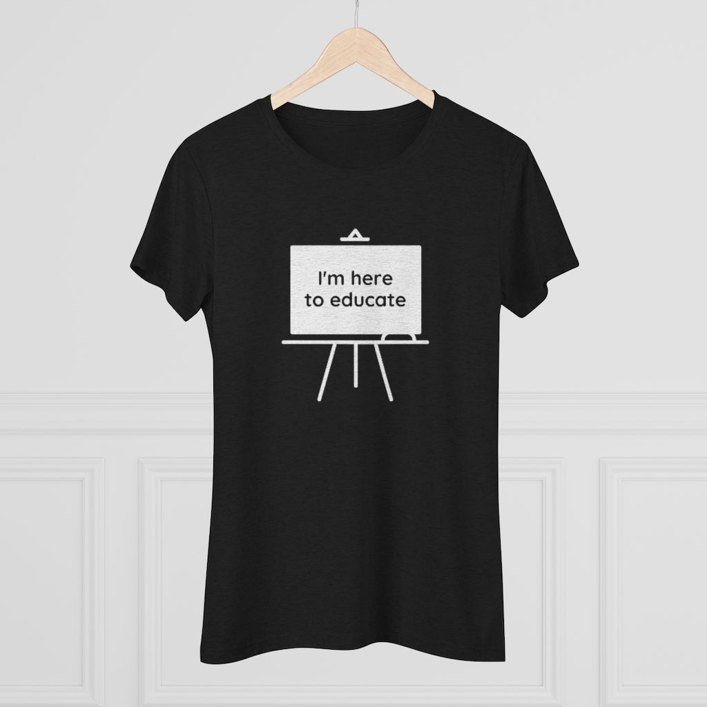 I am here to educate - Women's Triblend Tee