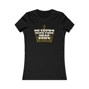 No Crown with your Head Down - Women's Favorite Tee