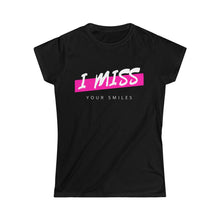 Load image into Gallery viewer, I miss your smile - Women&#39;s Softstyle Tee
