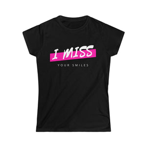 I miss your smile - Women's Softstyle Tee