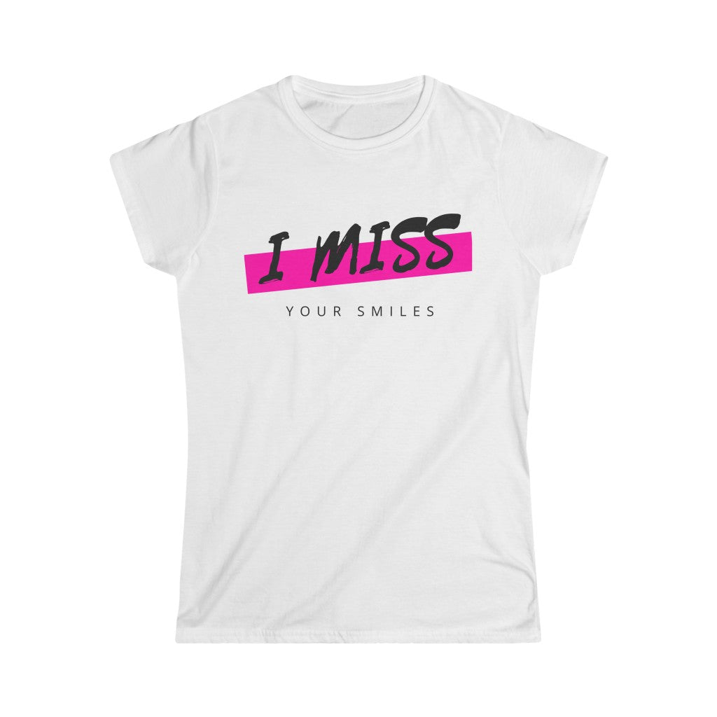 I miss your smile - Women's Softstyle Tee