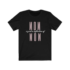 Mom is just the reflection of Wow - Unisex Jersey Short Sleeve Tee