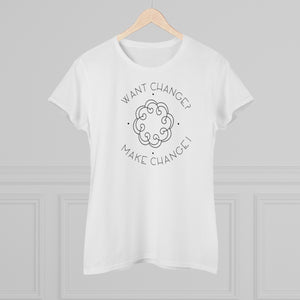 Want Change Make Change - Women's Premium Cotton Tee