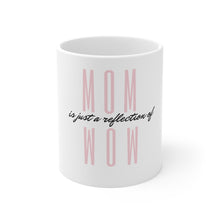 Load image into Gallery viewer, Mom is just the reflection of Wow - Mug 11oz
