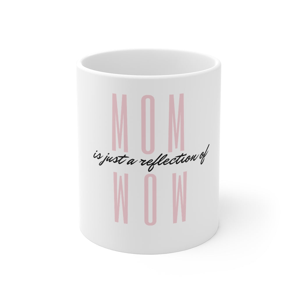 Mom is just the reflection of Wow - Mug 11oz